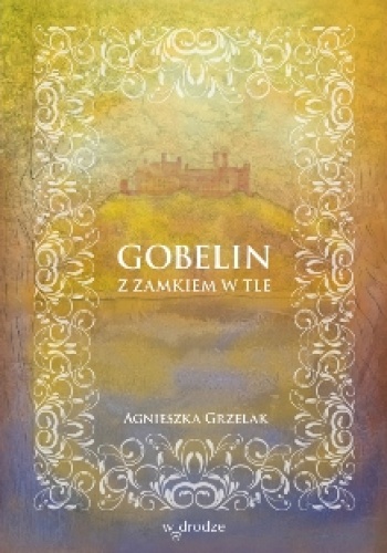 Okładka: Agnieszka Grzelak - Gobelin z zamkiem w tle
