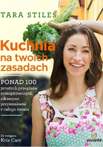 Okładka: Tara Stiles - Kuchnia na twoich zasadach. Ponad 100 prostych przepisów zainspirowanych zdrowymi przysmakami z całego świata