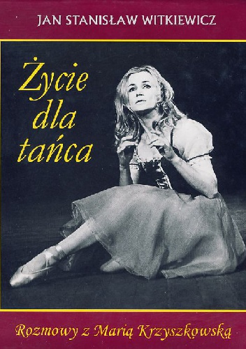 Okładka: Maria Krzyszkowska - Życie dla tańca. Rozmowy z Marią Krzyszkowską