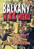 Okładka: Mieczysław Tanty - Bałkany w XX wieku. Dzieje Polityczne