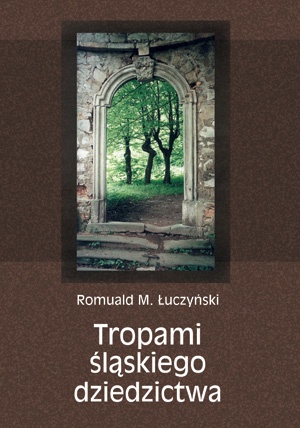 Okładka: Romuald M. Łuczyński - Tropami śląskiego dziedzictwa