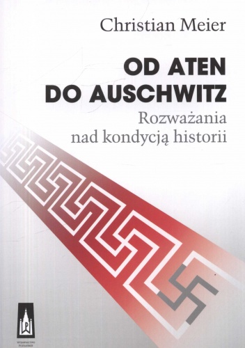 Okładka: Chistian Meier - Od Aten do Auschwitz. Rozważania nad kondycją historii