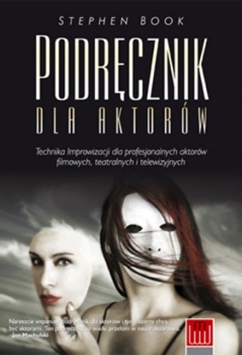Okładka: Stephen Book - Podręcznik dla aktorów : technika improwizacji dla profesjonalnych aktorów filmowych, teatralnych i telewizyjnych