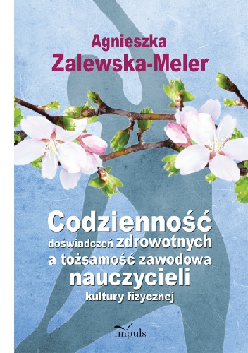 Okładka: Agnieszka Zalewska-Meler - Codzienność doświadczeń zdrowotnych a tożsamość zawodowa nauczycieli kultury fizycznej