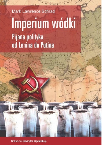 Okładka: Mark Lawrence Schrad - Imperium wódki. Pijana polityka od Lenina do Putina