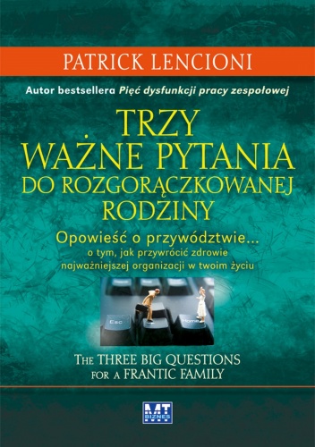 Okładka: Patrick Lencioni - Trzy ważne pytania do rozgorączkowanej rodziny. Opowieść o przywództwie