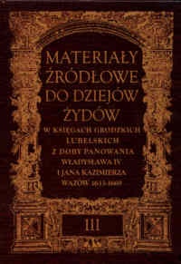 Okładka: Henryk Gmiterek - Materiały źródłowe do dziejów Żydów, tom 3. W księgach grodzkich lubelskich z doby panowania Władysława IV i Jana Kazimierza Wazów 1633-1669.