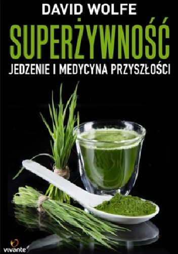 Okładka: David Wolfe - Superżywność. Jedzenie i medycyna przyszłości