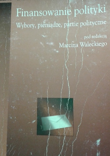 Okładka: Marcin Walecki - Finansowanie polityki Wybory,pieniądze,partie polityczne