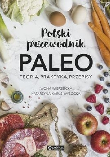 Okładka: Iwona Wierzbicka - Polski przewodnik PALEO. Teoria, praktyka, przepisy