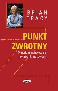 Okładka: Brian Tracy - Punkt zwrotny. Metody rozwiązywania sytuacji kryzysowych