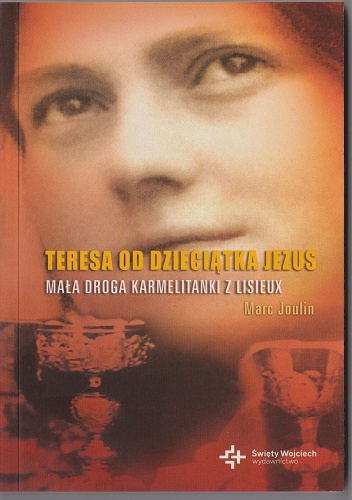 Okładka: Marc Joulin - Teresa od Dzieciątka Jezus. Mała droga Karmelitanki z Lisieux