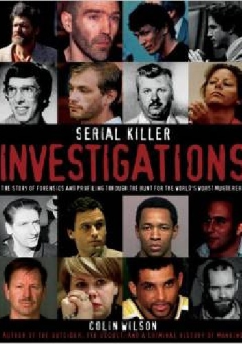 Okładka: Colin Wilson - Serial Killer Investigations: The Story of Forensics And Profiling Through the Hunt for the World's Worst Murderers