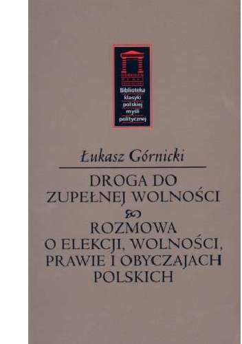 Okładka: Łukasz Górnicki - Droga do zupełnej wolności oraz Rozmowa o elekcji, wolności, prawie i obyczajach polskich