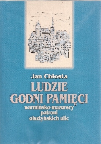 Okładka: Jan Chłosta - Ludzie godni pamięci. Warmińsko-mazurscy patroni olsztyńskich ulic