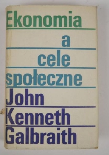 Okładka: John Kenneth Galbraith - Ekonomia a cele społeczne