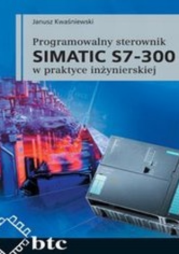 Okładka: Janusz Kwaśniewski - Programowalny sterownik SIMATIC S7-300 w praktyce inżynierskiej