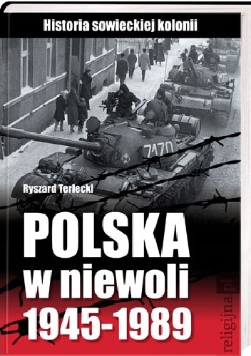 Okładka: Ryszard Terlecki - Polska w niewoli 1945-1989. Historia sowieckiej kolonii