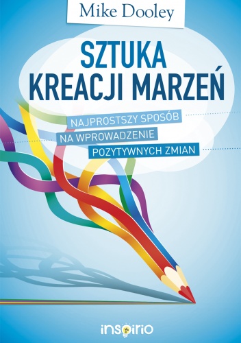 Okładka: Mike Dooley - Sztuka kreacji marzeń. Najprostszy sposób na wprowadzenie pozytywnych zmian