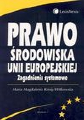 Okładka: Maria Magdalena Kenig-Witkowska - Prawo środowiska Unii Europejskiej. zagadnienia systemowe