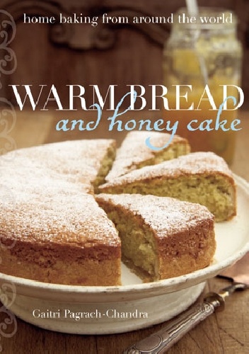 Okładka: Gaitri Pagrach-Chandra - Warm Bread and Honey Cake: Home Baking from Around the World