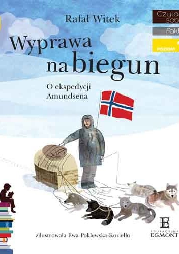 Rafał Witek - Wyprawa na biegun. O ekspedycji Amundsena