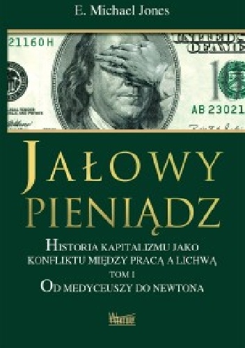 Okładka: E. Michael Jones - Jałowy pieniądz. Historia kapitalizmu jako konfliktu między pracą a lichwą. Tom I. Od Medyceuszy do Newtona.