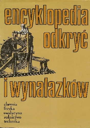 Okładka:  praca zbiorowa - Encyklopedia odkryć i wynalazków. Chemia, fizyka, medycyna, rolnictwo, technika