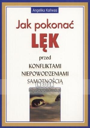 Okładka: Angelika Kallwas - Jak pokonać lęk przed konfliktami, niepowodzeniami, samotnością - Angelika Kallwas