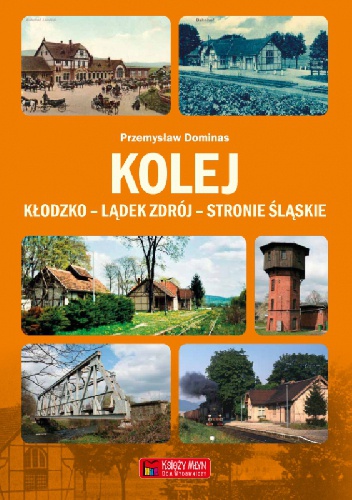 Okładka: Przemysław Dominas - Kolej Kłodzko - Lądek Zdrój - Stronie Śląskie