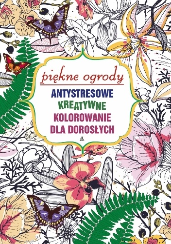 Okładka:  - Antystresowe kreatywne kolorowanie dla dorosłych: Piękne ogrody