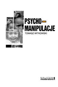 Okładka: Tomasz Witkowski - Psychomanipulacje. Jak je rozpoznawać i jak sobie z nimi radzić