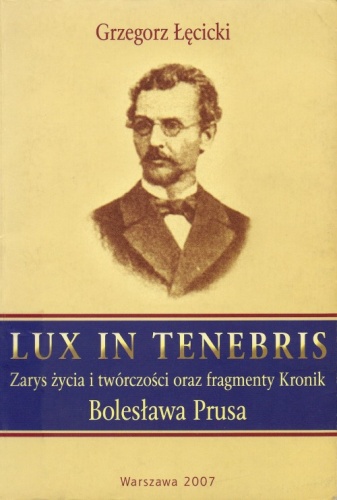 Okładka: Grzegorz Łęcicki - Lux in tenebris. Zarys życia i twórczości oraz fragmenty Kronik Bolesława Prusa