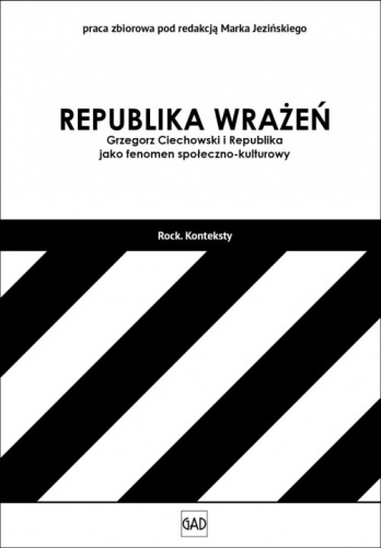 Okładka: Jacek Jeziński - Republika Wrażeń: Grzegorz Ciechowski i Republika jako fenomen społeczno-kulturowy.