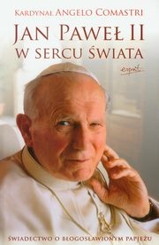 Okładka: Angelo Comastri - Jan Paweł II w sercu świata. Świadectwo o błogosławionym papieżu