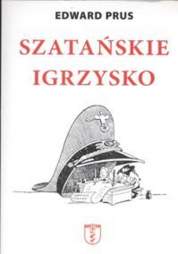 Okładka: Edward Prus - Szatańskie igrzysko: historia Organizacji Ukraińskich Nacjonalistów (OUN)