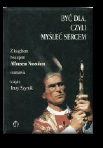 Okładka: Jerzy Szymik - Być dla, czyli myśleć sercem