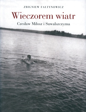 Okładka: Zbigniew Fałtynowicz - Wieczorem wiatr. Czesław Miłosz i Suwalszczyzna