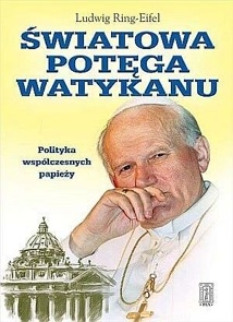 Okładka: Ludwig Ring-Eife - Światowa potęga Watykanu. Polityka współczesnych papieży