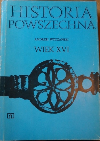 Okładka: Andrzej Wyczański - Historia Powszechna. Wiek XVI