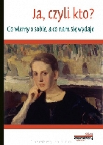 Okładka:  - Ja, czyli kto? Co wiemy o sobie, a co nam się wydaje