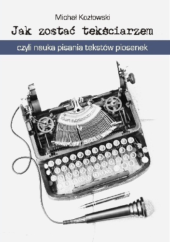 Okładka: Michał Kozłowski - Jak zostać tekściarzem, czyli nauka pisania tekstów piosenek