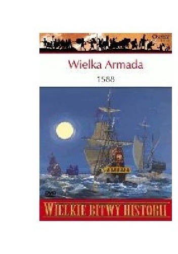 Okładka: Angus Konstam - Wielka Armada 1588. Wyprawa przeciw Anglii