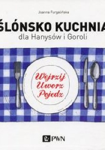 Okładka: Joanna Furgalińska - Ślónsko kuchnia dla Hanysów i Goroli