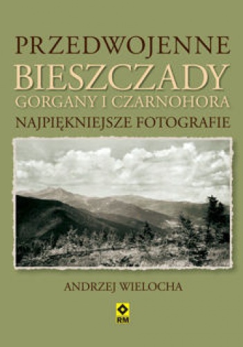Okładka: Andrzej Wielocha - Przedwojenne Bieszczady, Gorgany i Czarnohora. Najpiękniejsze fotografie