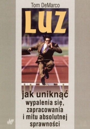 Okładka: Tom DeMarco - Luz. Jak uniknąć wypalenia się, zapracowania i mitu absolutnej sprawności
