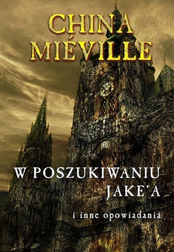 Okładka: China Miéville - W poszukiwaniu Jake’a i inne opowiadania