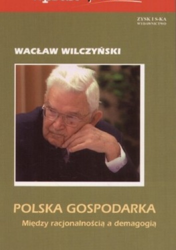 Okładka: Wacław Wilczyński - Polska gospodarka. Między racjonalnością a demagogią