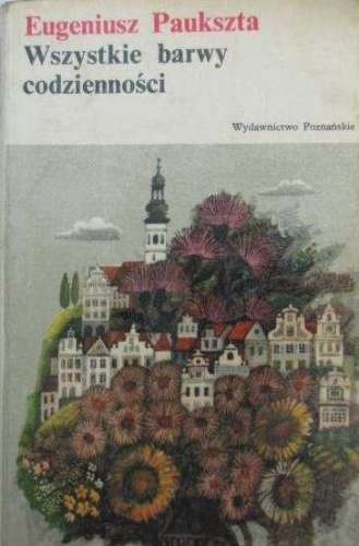 Okładka: Eugeniusz Paukszta - Wszystkie barwy codzienności