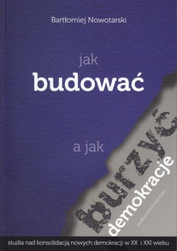 Okładka: Bartłomiej Nowotarski - Jak budować a jak burzyć demokracje